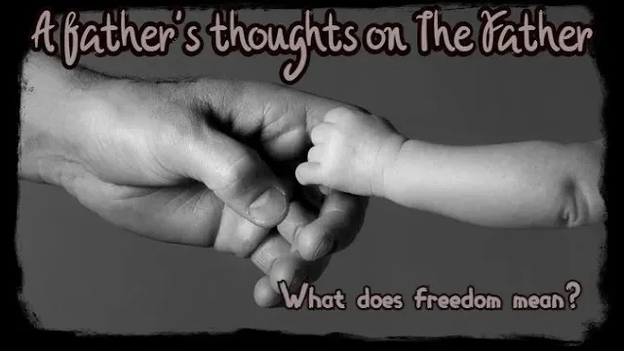 a father's thoughts on the Father: what is freedom?