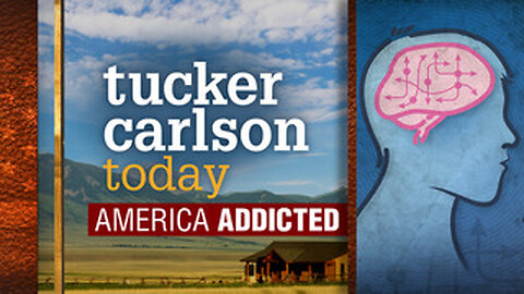 Tucker Carlson Today - America Addicted