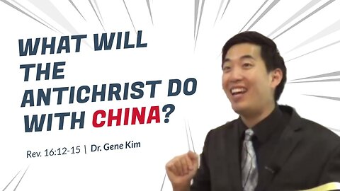 #106 What Will the Antichrist Do With China (Revelation 1612-15) Dr. Gene Kim