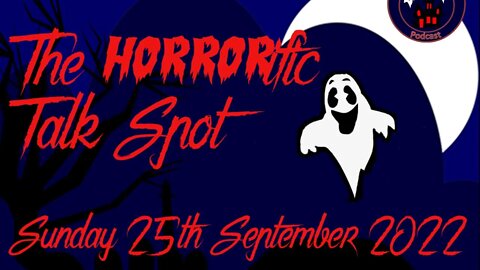 The HORRORific Talk Spot Sunday 25th September 2022