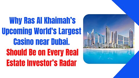 Why Ras Al Khaimah’s Upcoming World's Largest Casino is a Real Estate Goldmine!