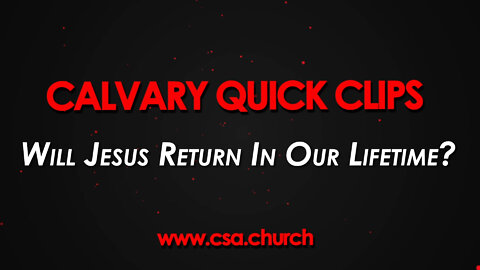 Will Jesus Return In Our Lifetime?