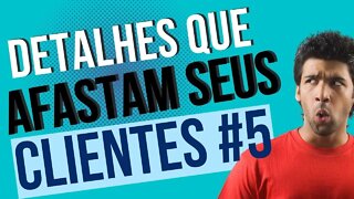 DETALHES QUE AFASTAM SEUS CLIENTES 5 | ATENDIMENTO AO CLIENTE | PERDER VENDAS | IMPORTANTE #709