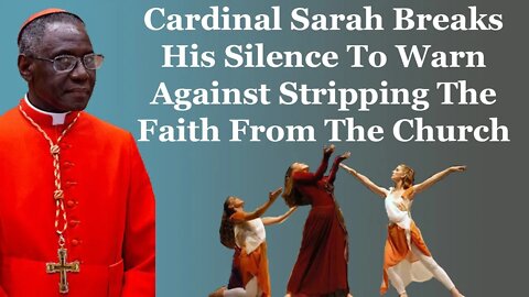 Cardinal Sarah Breaks His Silence To Warn Against Stripping The Faith From The Church