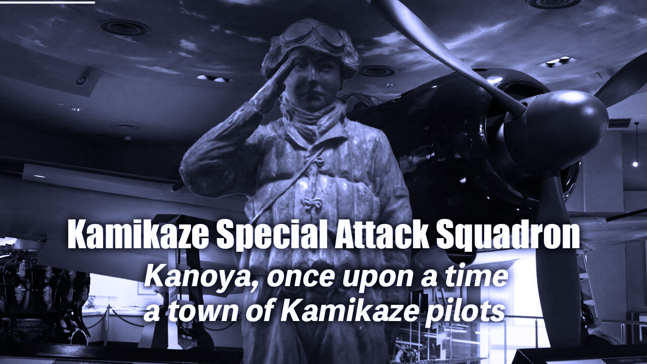 [Kamikaze Special Attack Squadron] Kanoya, once upon a time a town of Kamikaze pilots