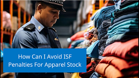 How to Avoid ISF Penalties: The Ultimate Guide for Importing Apparel Stock