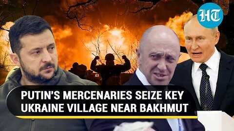 Putin scores another victory in Ukraine; Wagner forces take control of key village near Bakhmut