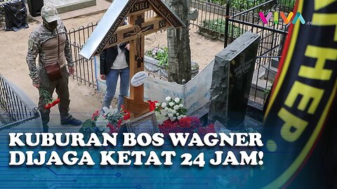 Penjagaan Ketat Makam Bos Wagner Dijaga 24 Jam dengan CCTV, Ada Apa?