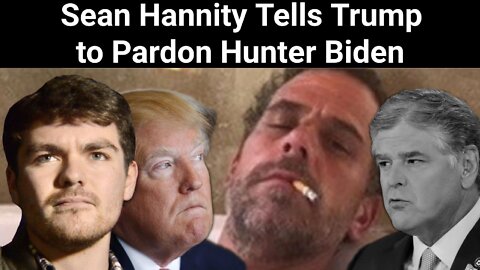 Nick Fuentes || Sean Hannity Tells Trump to Pardon Hunter Biden??