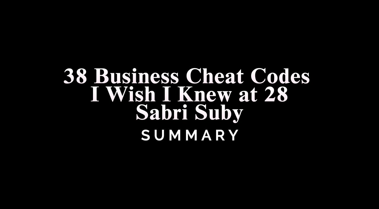 38 Business Cheat Codes I Wish I Knew at 28 / Sabri Suby - SUMMARY