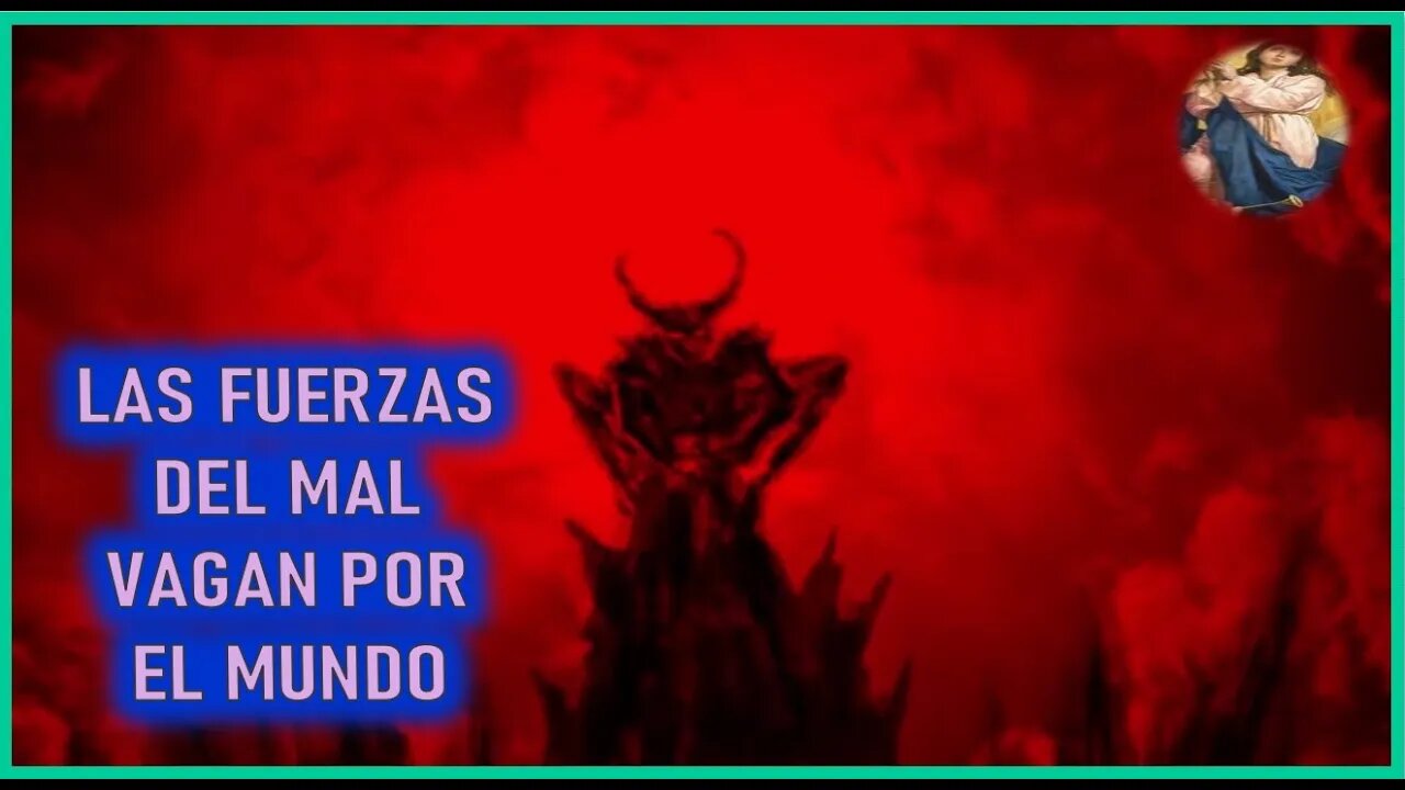 MENSAJE DE MARIA SANTISIMA A ENOC - LAS FUERZAS DEL MAL VAGAN POR EL MUNDO