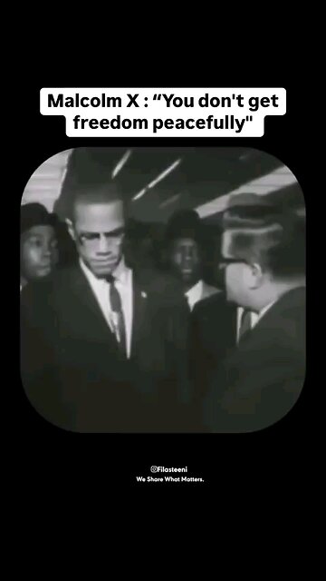 Malcom X: "You don't get freedom peacefully"