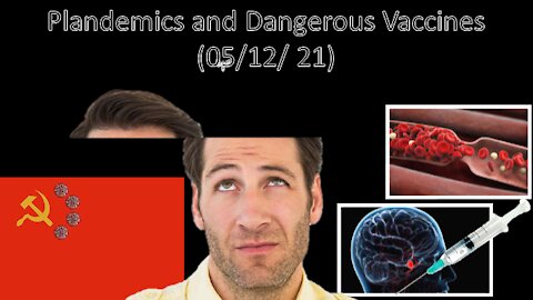 Plandemics and Dangerous Vaccines (05/12/21)