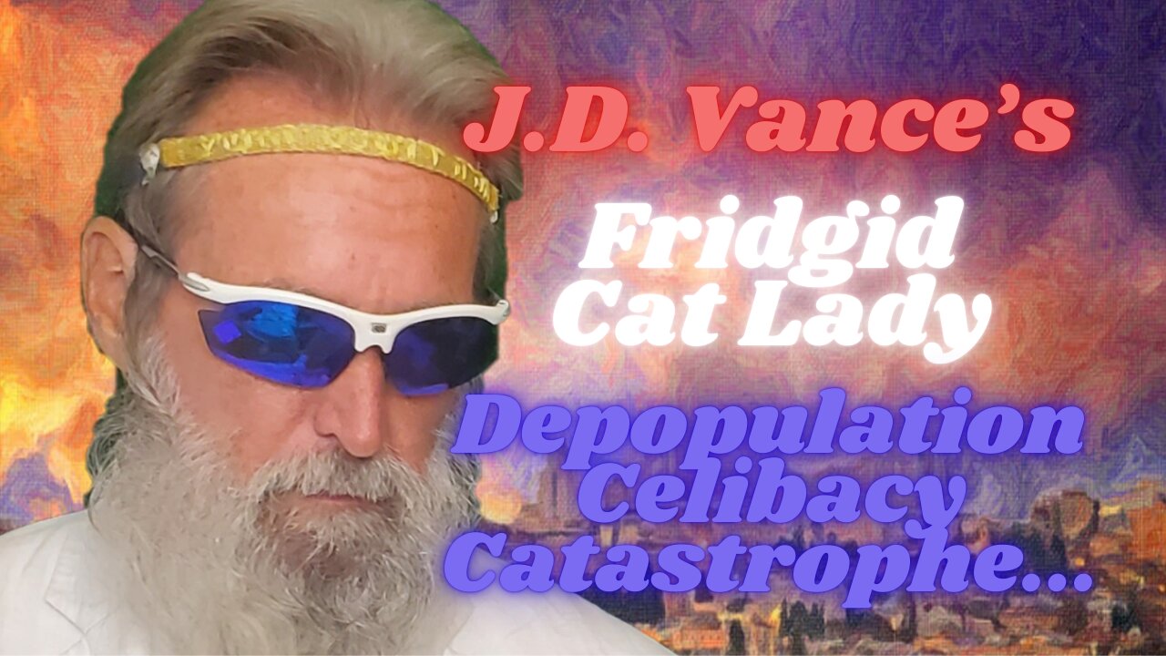 Love & Other Biblical Drugs #37: J.D. Vance's Cat Lady Demon-Graphics Depopulation Nation...