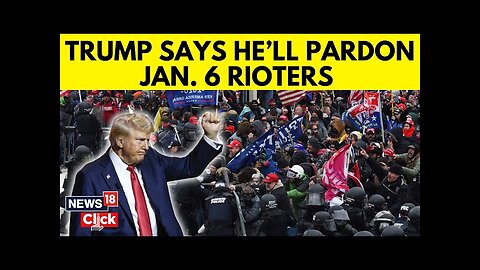 Trump Latest News | President-Elect Trump To Pardon Jan 6 Rioters On His First Day In Office | N18G