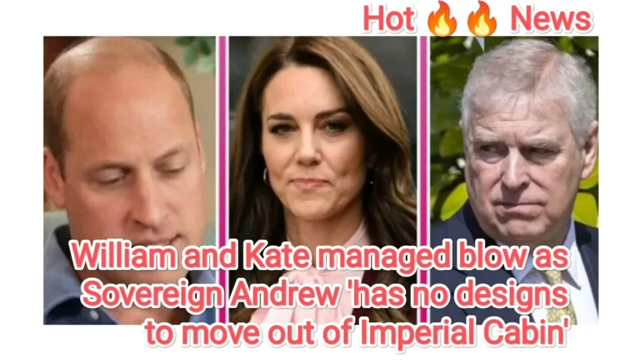 William and Kate managed blow as Sovereign Andrew 'has no designs to move out of Imperial Cabin'