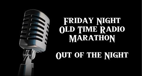 Friday Night Old Time Radio Marathon - Out of the Night