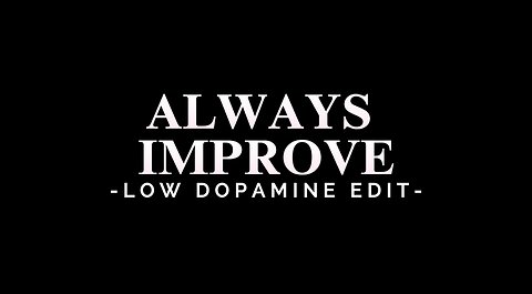 ALWAYS IMPROVE - LOW DOPAMINE EDIT