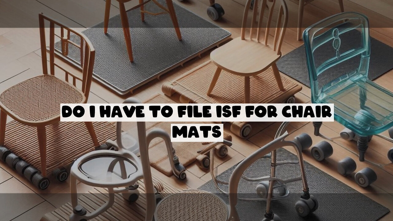 **Video Title: Chair Mats and Customs: ISF Requirements Uncovered!**