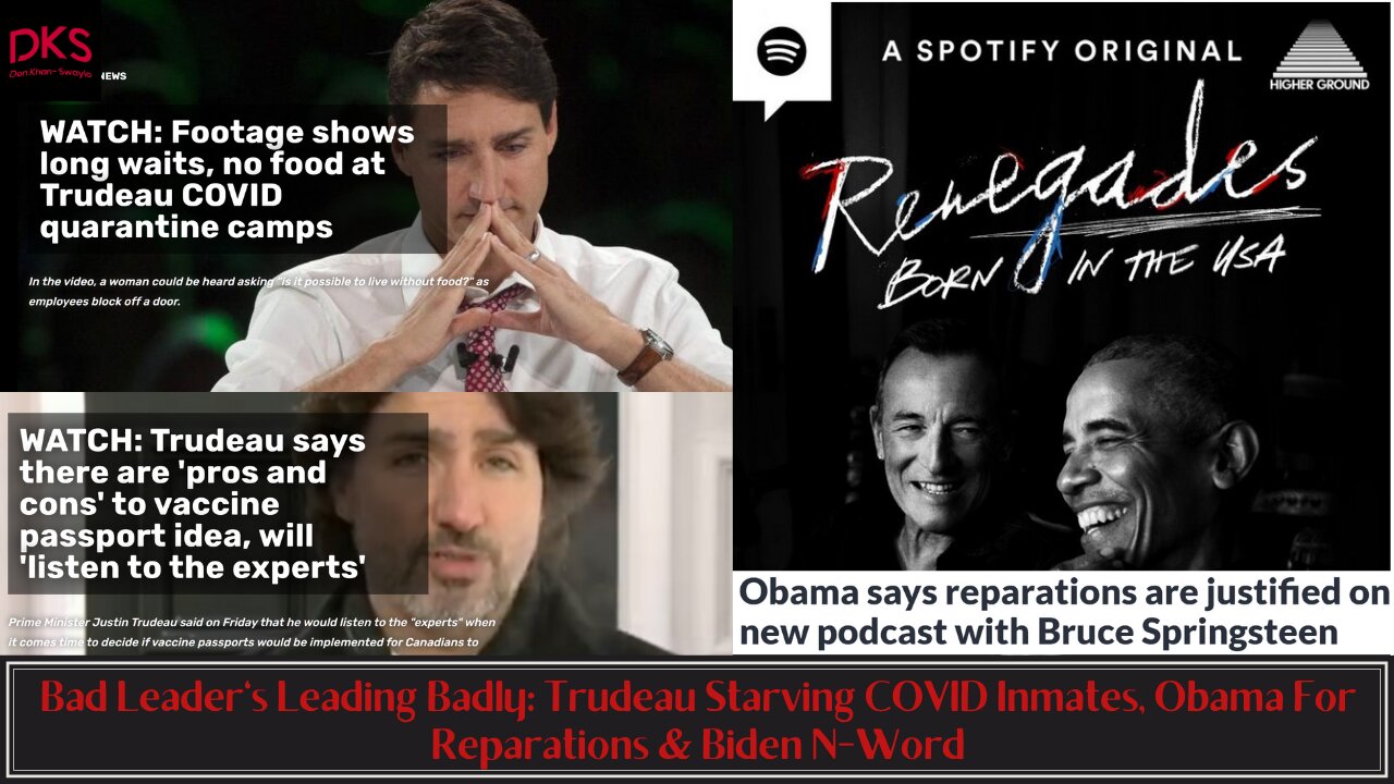 Bad Leader's Leading Badly: Trudeau Starving COVID Inmates, Obama For Reparations & Biden N-Word