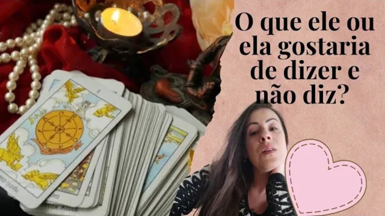 O que ele ou ela gostaria de dizer e não diz?
