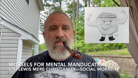 Morsels for Mental Manducation #92—C.S. Lewis Mere Christianity: Social Morality