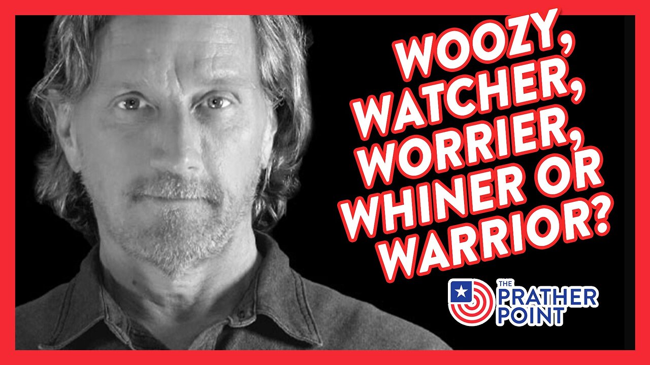 WOOZY, WATCHER, WORRIER, WHINER OR WARRIOR?