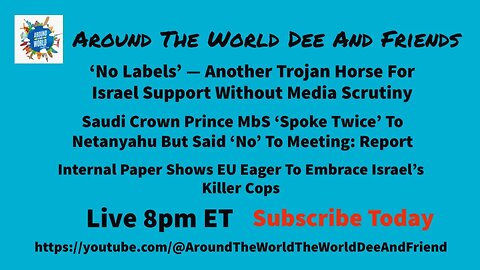 “No Labels”, Saudi MBS & Israel Netanyahu, EU embraces Israel’s Killer Cops