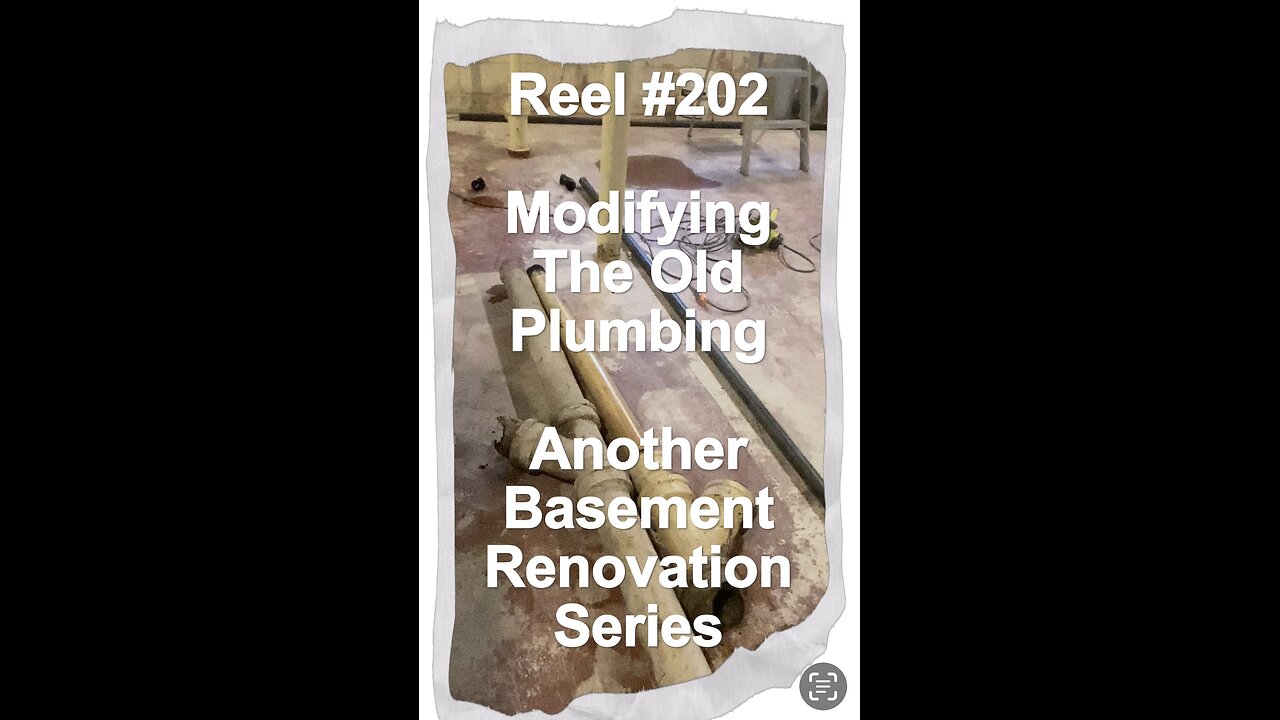 Reel #202 Modifying the Old Plumbing - Another Basement Renovation Series