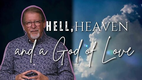 Sunday Worship: Hell, Heaven…and a God of Love - part 9 (10-20-24)