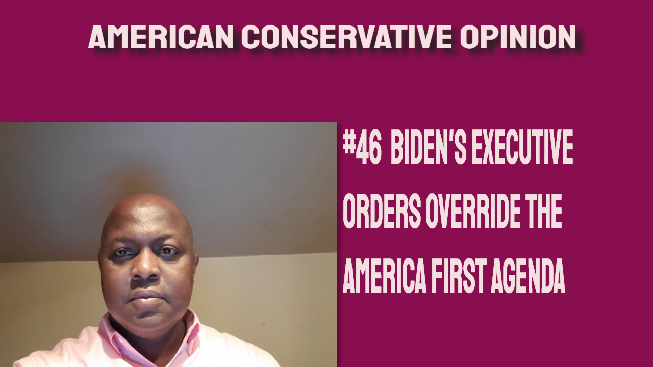 #46 Bidens executive orders repeal America First agenda