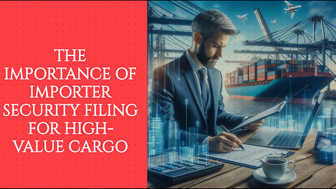 Mastering Importer Security Filing: The Key to Smooth High-Value Cargo Imports