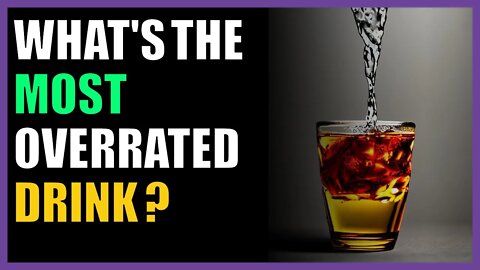 What's the most overrated drink ?