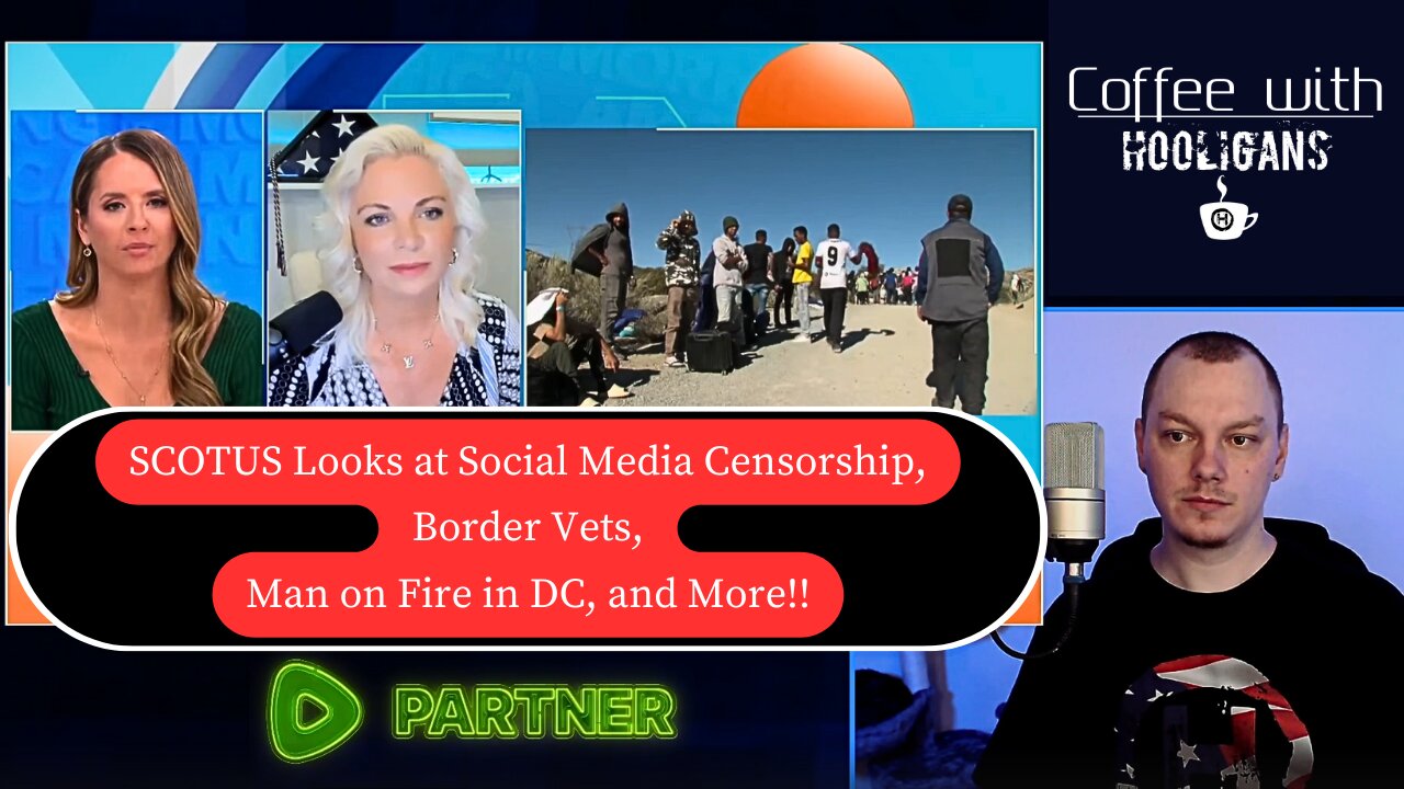 SCOTUS Looks at Social Media Censorship, Border Vets, Man on Fire in DC, and More!!