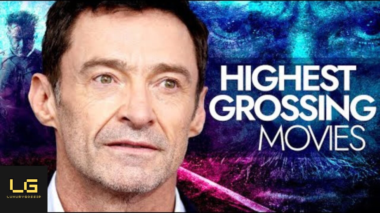 The Highest Grossing Hugh Jackman Movies Ranked
