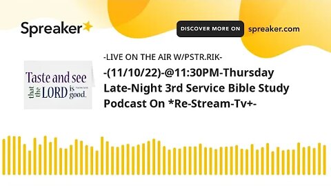 -(11/10/22)-@11:30PM-Thursday Late-Night 3rd Service Bible Study Podcast On *Re-Stream-Tv+-