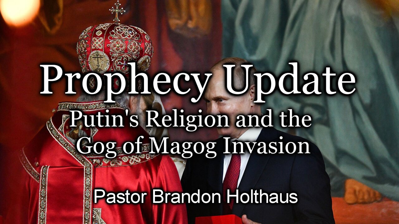 Prophecy Update – Putin’s Religion and the Gog of Magog Invasion