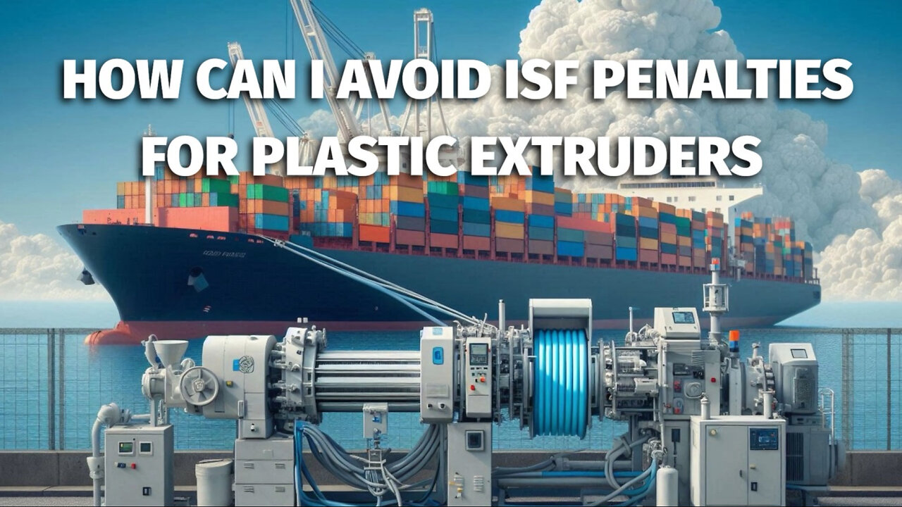 Avoiding ISF Penalties: A Guide for Importing Plastic Extruders