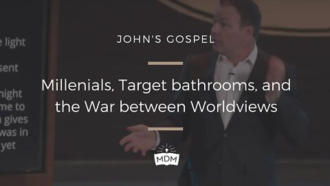 Millenials, Target bathrooms, and the War between Worldviews - John's Gospel