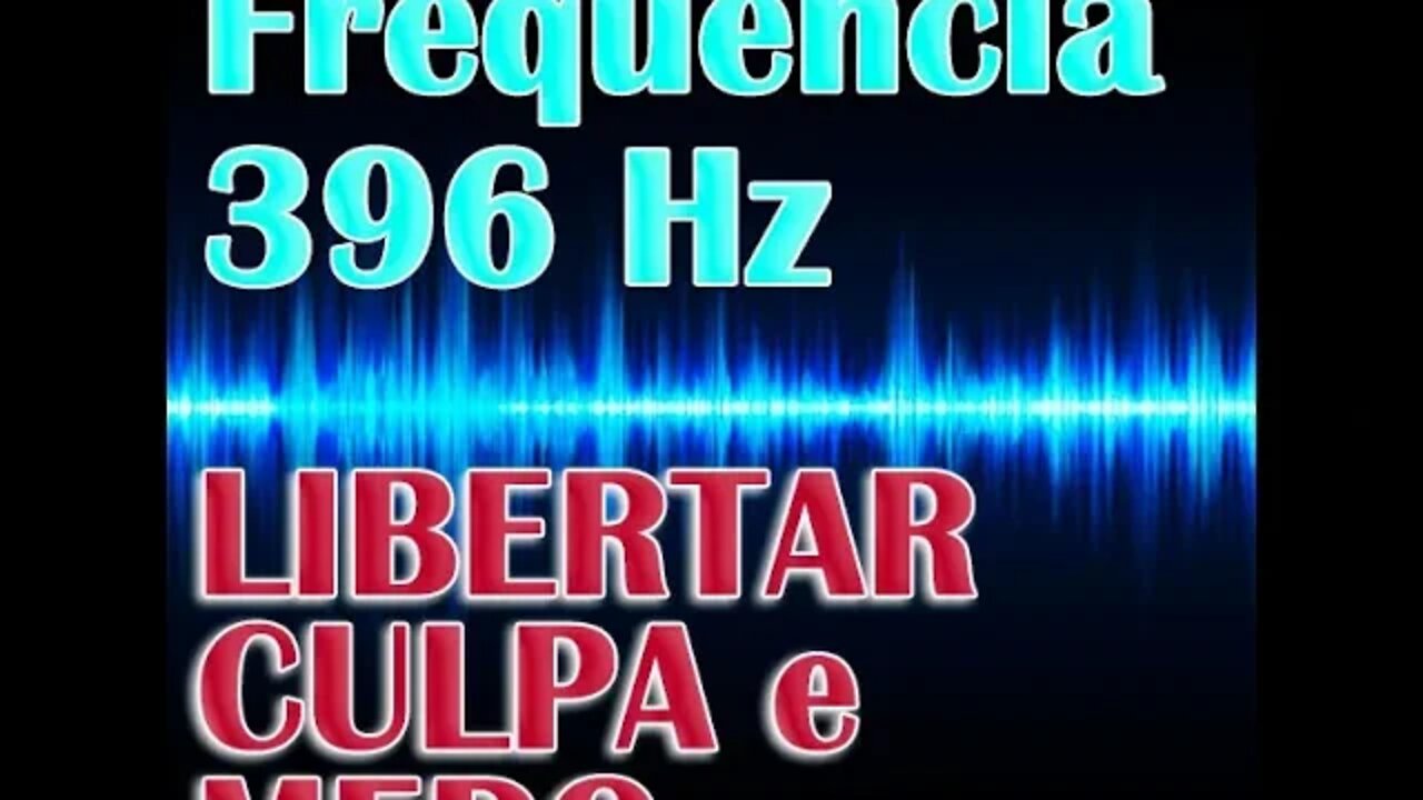 Frequência 396 Hz Solfeggio - Libertar Culpa e Medo