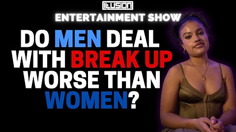 DILLEMMA: DO MEN DEAL WITH BREAK UP WORSE THAN WOMEN?
