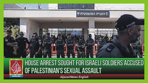 House Arrest Sought For Israeli Soldiers Accused Of Palestinian's Sexual Assault | AljazairNews