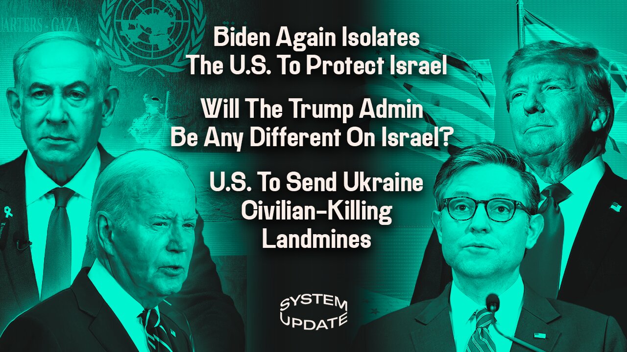 Biden Again Isolates The U.S. To Protect Israel; Will The Trump Admin Be Any Different On Israel? U.S. To Send Ukraine Civilian-Killing Landmines | SYSTEM UPDATE #369