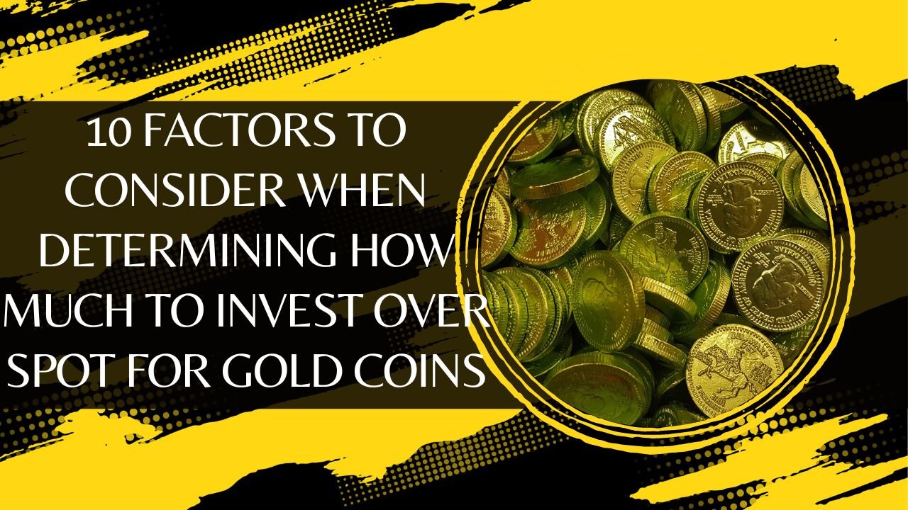 10 Factors to Consider When Determining How Much to Invest Over Spot for Gold Coins