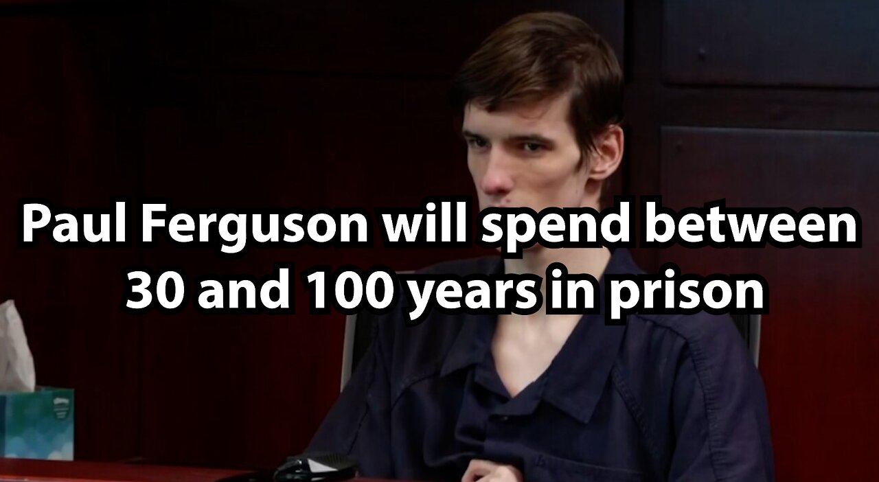 Paul Ferguson will spend between 30 and 100 years in prison