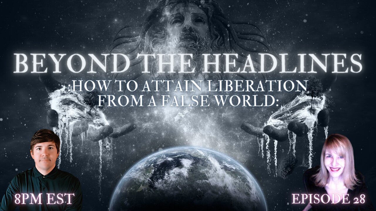 Beyond The Headlines: "How To Attain Liberation of a False World" ep.28