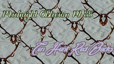Midnight Oblivion Pt 85: Ten Hunt Red Bucks