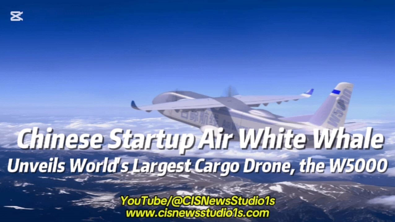 W5000 Chinese Startup Air White Whale Unveils World's Largest Cargo Drone | CISNewsStudio1s