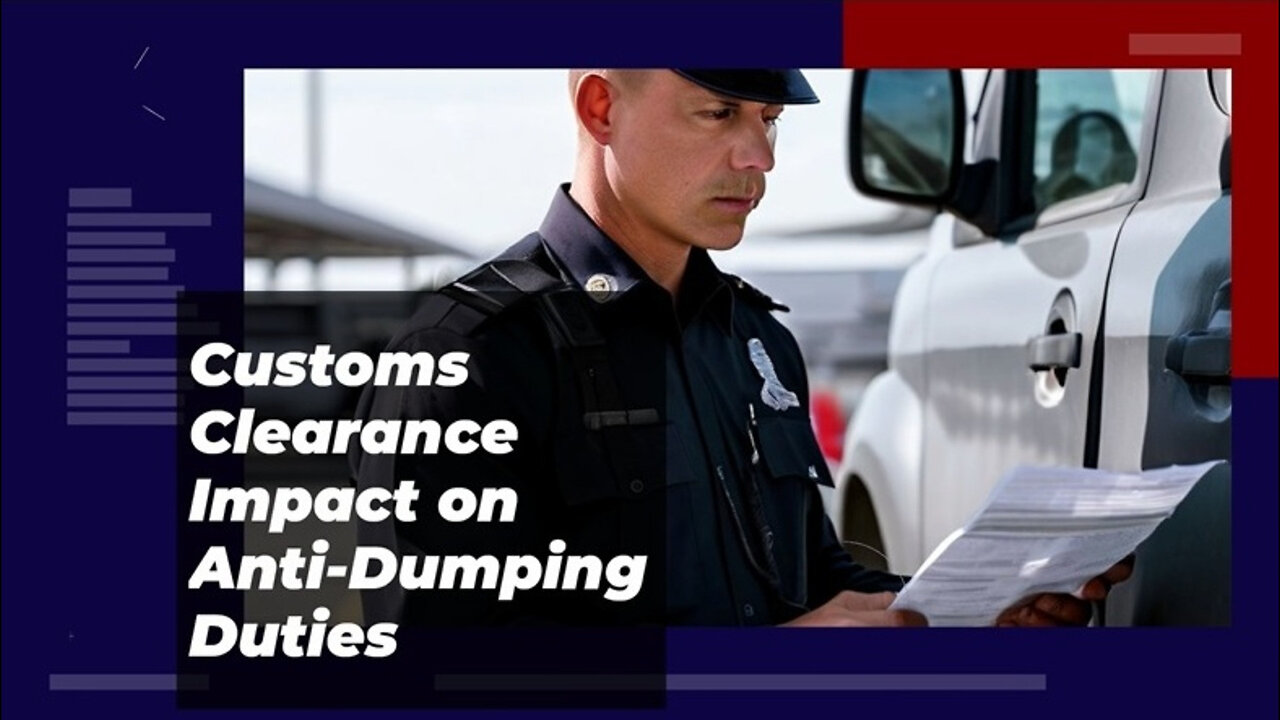 Unraveling the Impact: How Customs Clearance Impacts Anti-Dumping Duties