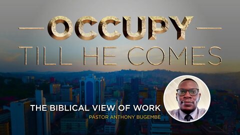 BIBLICAL VIEW OF WORK by Ps. Anthony Bugembe - 1st July 2022